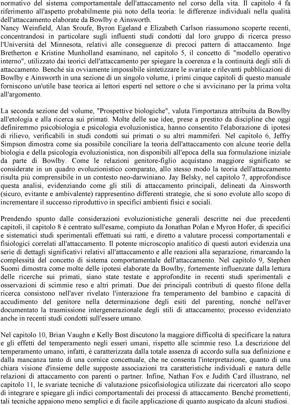 Nancy Weinfield, Alan Sroufe, Byron Egeland e Elizabeth Carlson riassumono scoperte recenti, concentrandosi in particolare sugli influenti studi condotti dal loro gruppo di ricerca presso