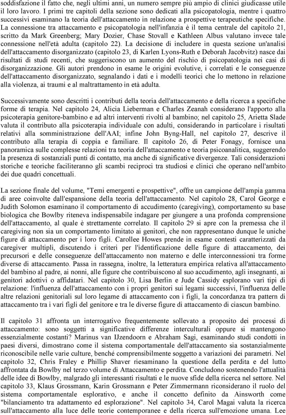 La connessione tra attaccamento e psicopatologia nell'infanzia è il tema centrale del capitolo 21, scritto da Mark Greenberg; Mary Dozier, Chase Stovall e Kathleen Albus valutano invece tale