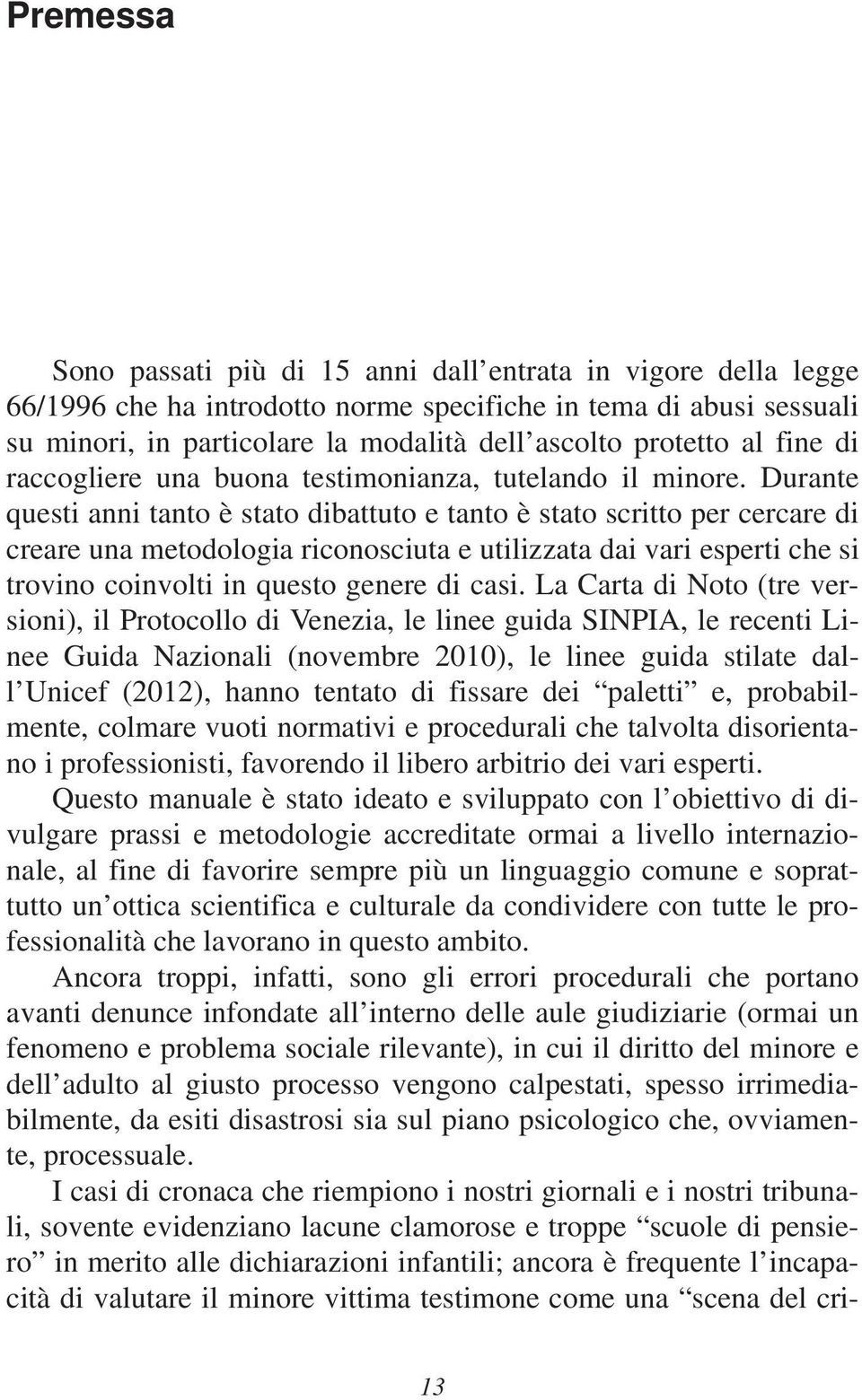 Durante questi anni tanto è stato dibattuto e tanto è stato scritto per cercare di creare una metodologia riconosciuta e utilizzata dai vari esperti che si trovino coinvolti in questo genere di casi.