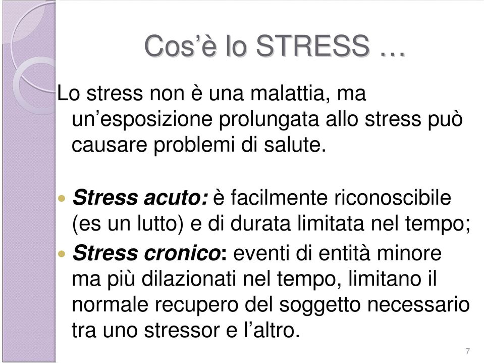 Stress acuto: è facilmente riconoscibile (es un lutto) e di durata limitata nel tempo;