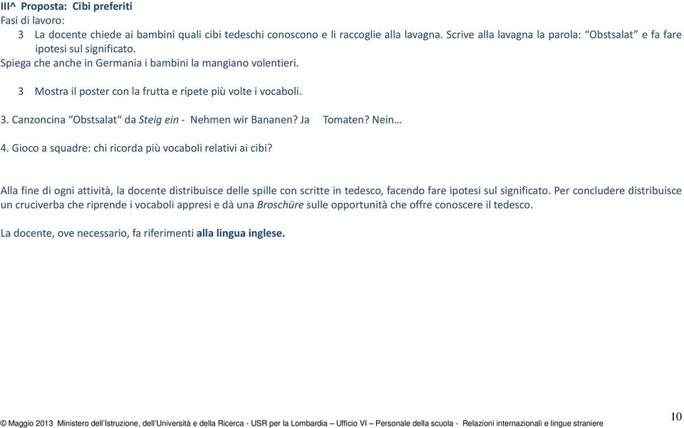 3 Mostra il poster con la frutta e ripete più volte i vocaboli. 3. Canzoncina Obstsalat da Steig ein - Nehmen wir Bananen? Ja Tomaten? Nein 4.