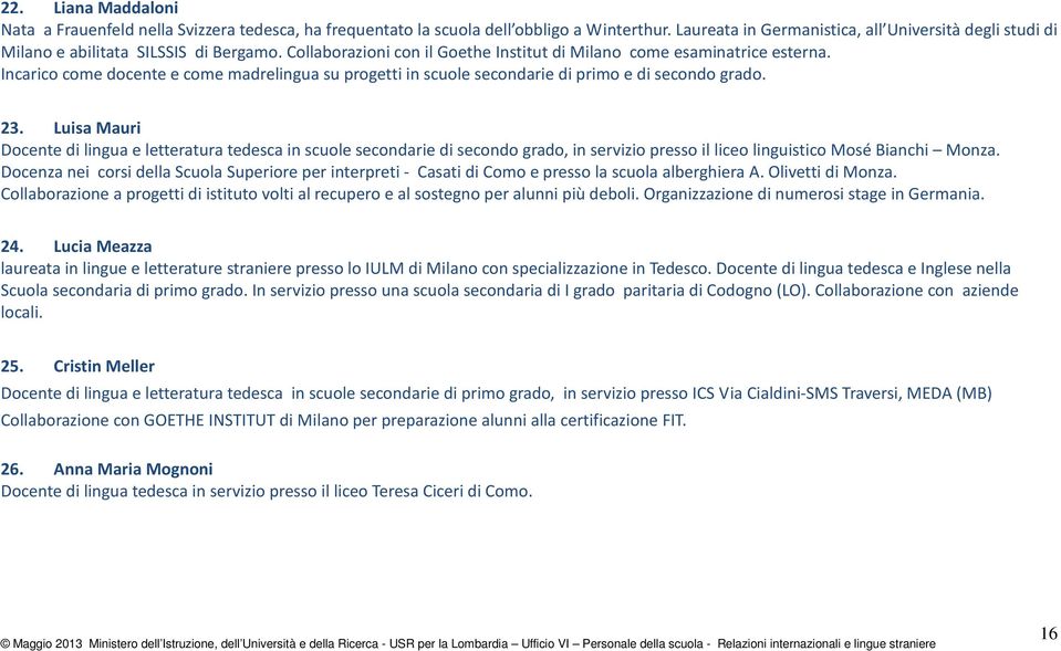 Incarico come docente e come madrelingua su progetti in scuole secondarie di primo e di secondo grado. 23.