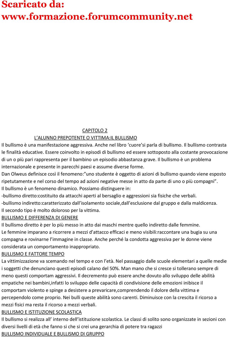 Il bullismo è un problema internazionale e presente in parecchi paesi e assume diverse forme.