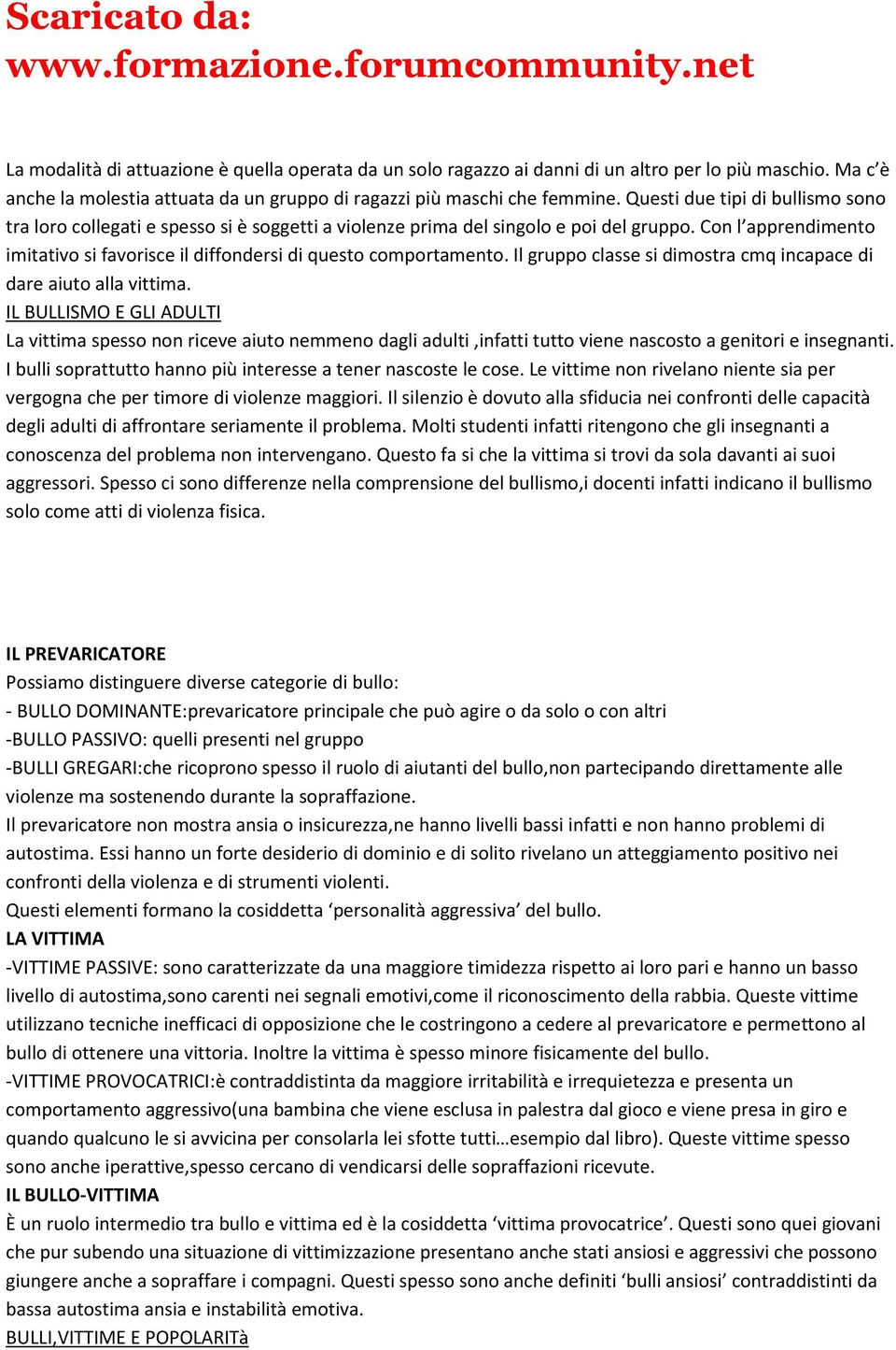 Con l apprendimento imitativo si favorisce il diffondersi di questo comportamento. Il gruppo classe si dimostra cmq incapace di dare aiuto alla vittima.