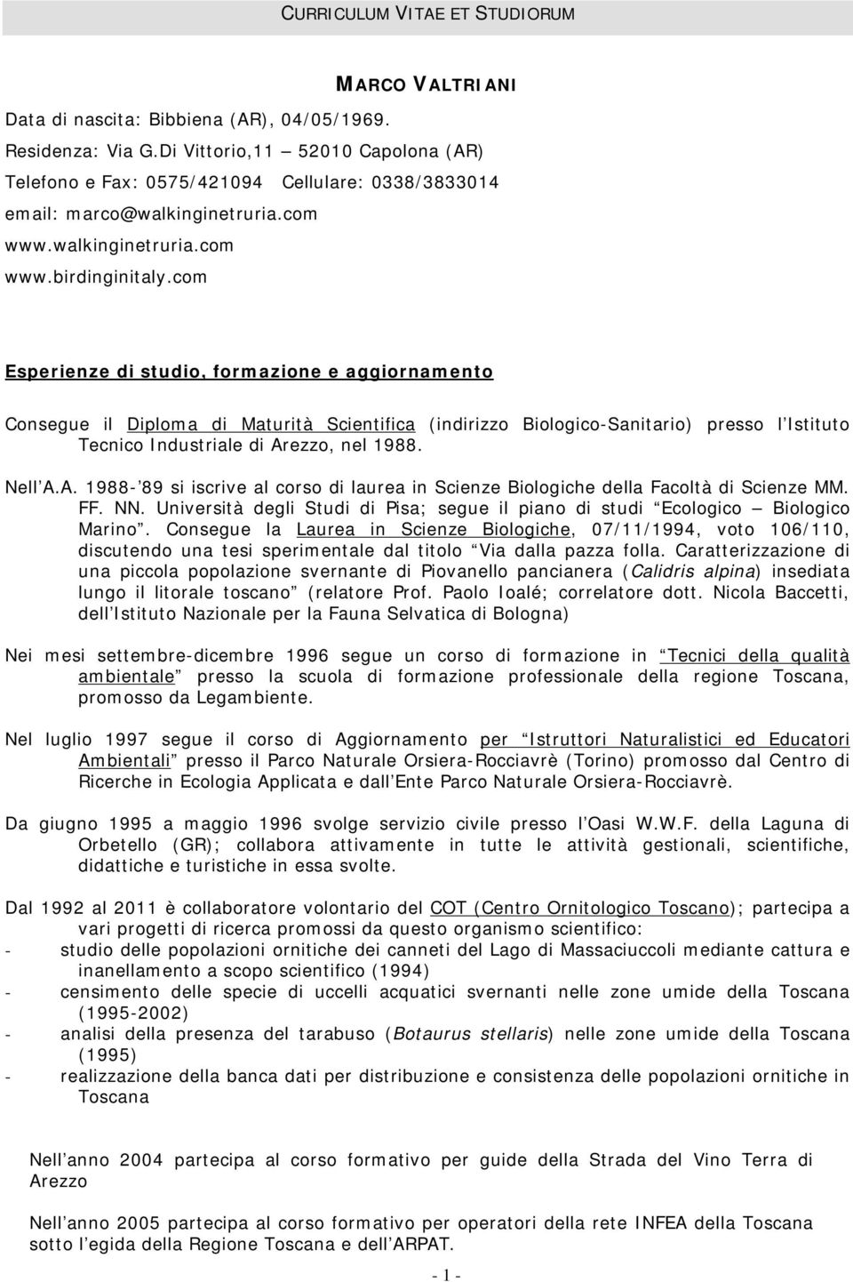 com Esperienze di studio, formazione e aggiornamento Consegue il Diploma di Maturità Scientifica (indirizzo Biologico-Sanitario) presso l Istituto Tecnico Industriale di Ar