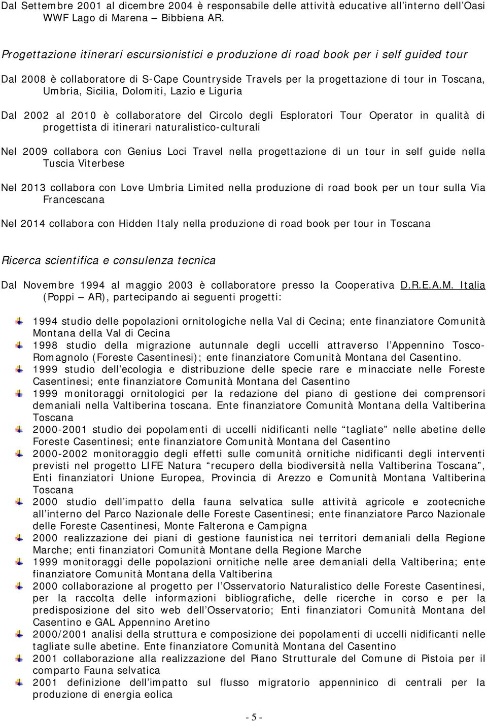 Sicilia, Dolomiti, Lazio e Liguria Dal 2002 al 2010 è collaboratore del Circolo degli Esploratori Tour Operator in qualità di progettista di itinerari naturalistico-culturali Nel 2009 collabora con