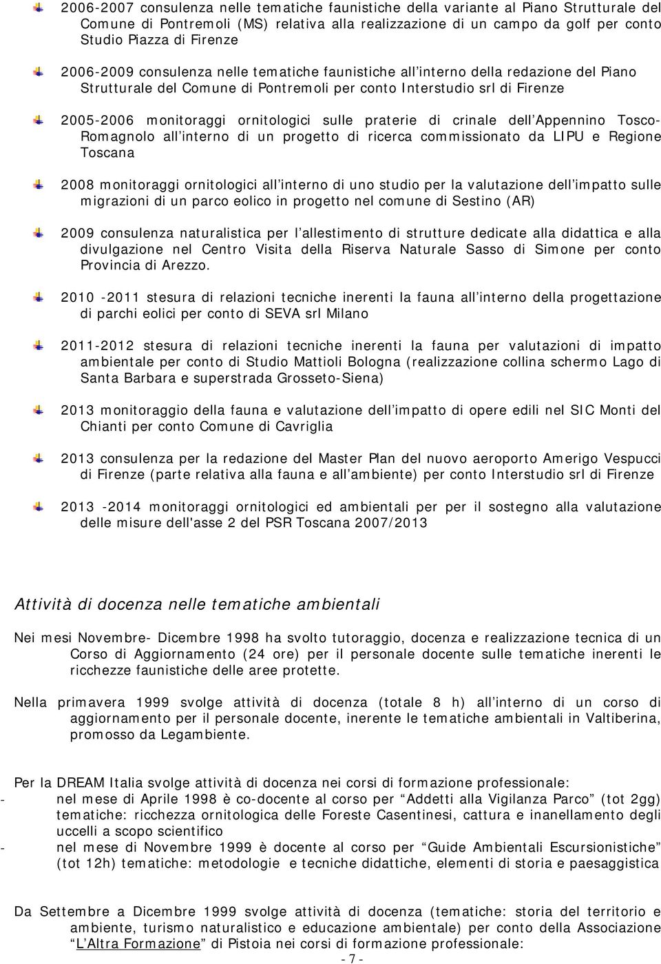 sulle praterie di crinale dell Appennino Tosco- Romagnolo all interno di un progetto di ricerca commissionato da LIPU e Regione Toscana 2008 monitoraggi ornitologici all interno di uno studio per la