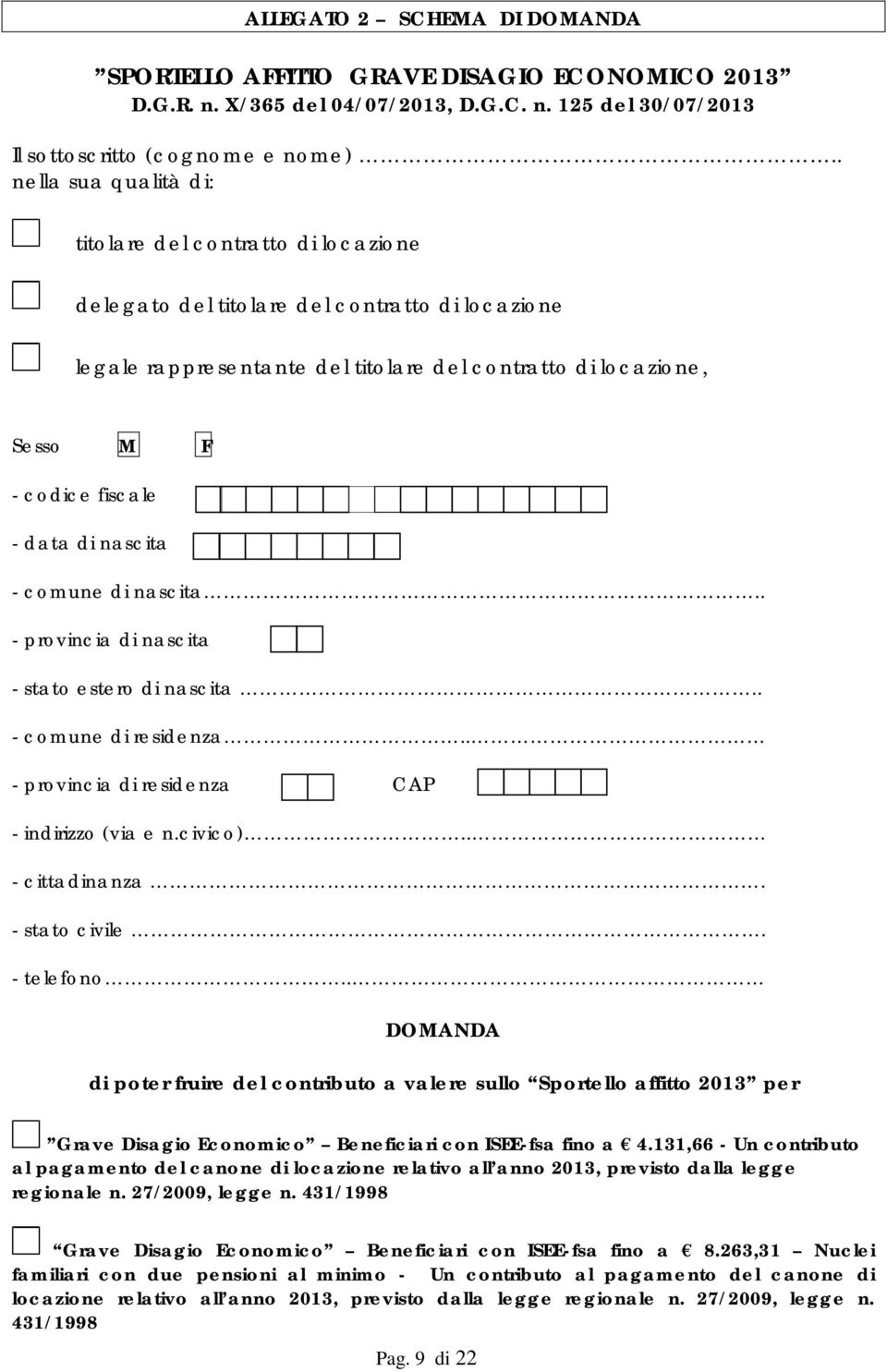 - data di nascita - comune di nascita.. - provincia di nascita - stato estero di nascita.. - comune di residenza.. - provincia di residenza CAP - indirizzo (via e n.civico).. - cittadinanza.