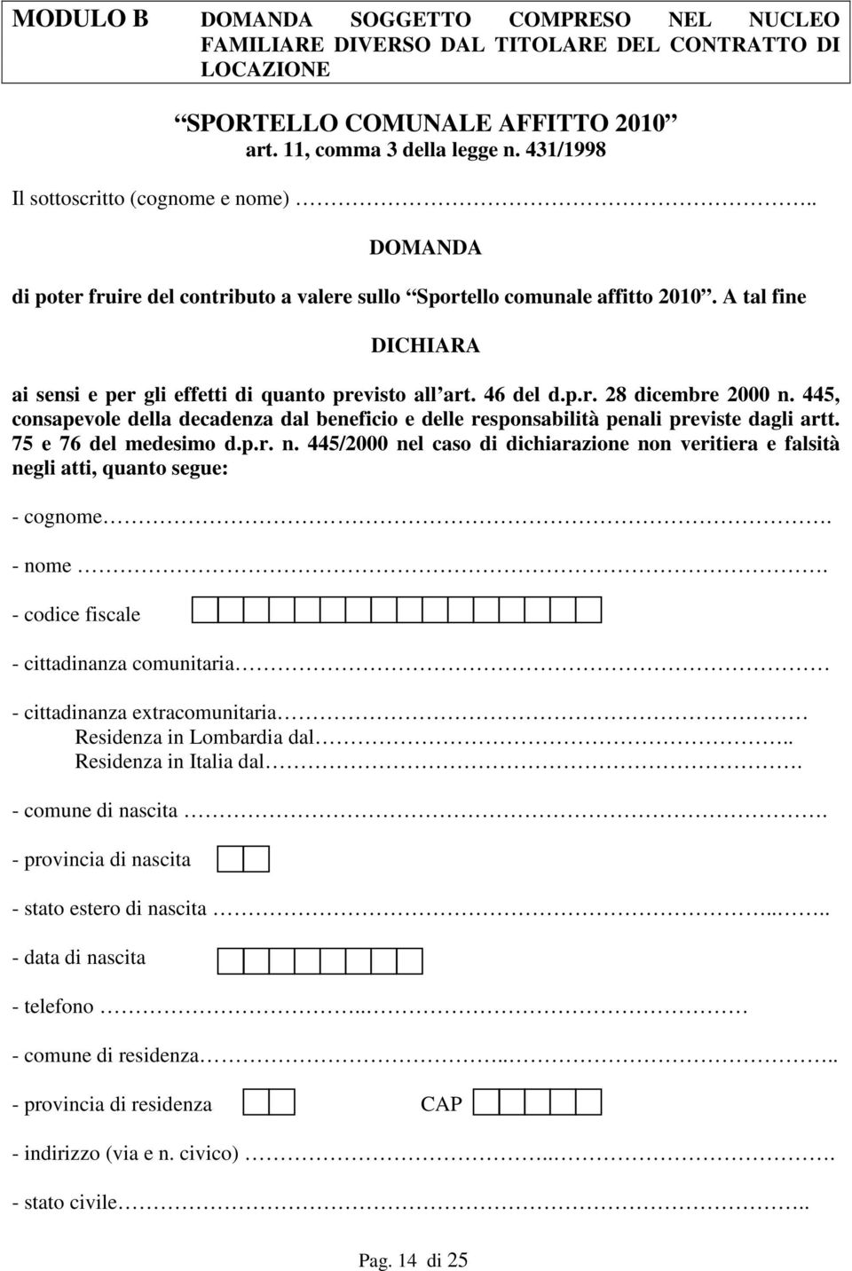 A tal fine DICHIARA ai sensi e per gli effetti di quanto previsto all art. 46 del d.p.r. 28 dicembre 2000 n.