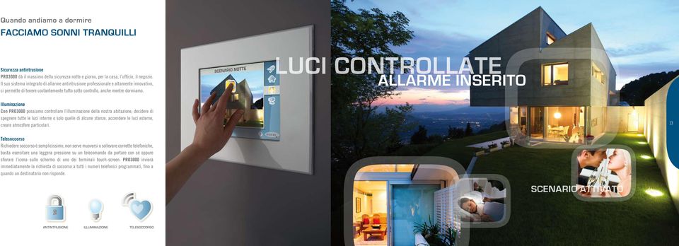 Luci controllate allarme inserito Illuminazione Con PRO3000 possiamo controllare l illuminazione della nostra abitazione, decidere di spegnere tutte le luci interne o solo quelle di alcune stanze,