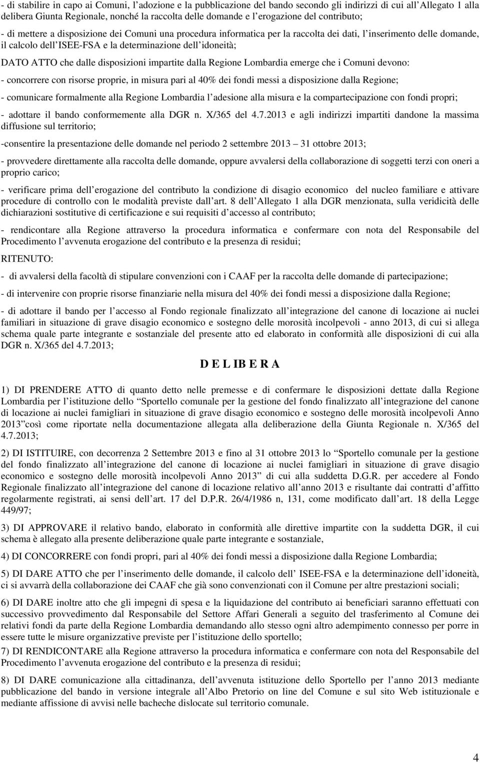 DATO ATTO che dalle disposizioni impartite dalla Regione Lombardia emerge che i Comuni devono: - concorrere con risorse proprie, in misura pari al 40% dei fondi messi a disposizione dalla Regione; -