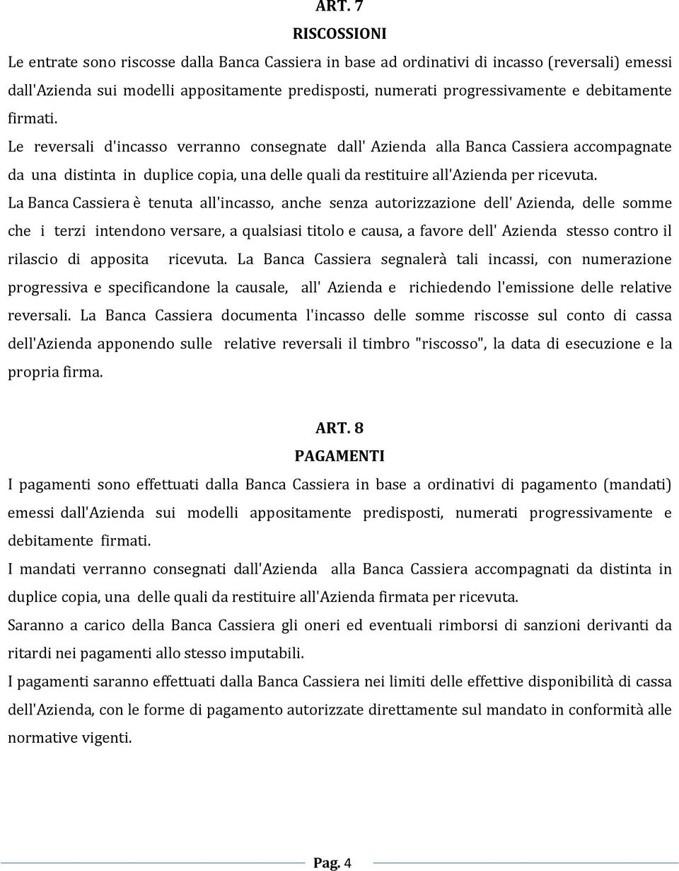 La Banca Cassiera è tenuta all'incasso, anche senza autorizzazione dell' Azienda, delle somme che i terzi intendono versare, a qualsiasi titolo e causa, a favore dell' Azienda stesso contro il