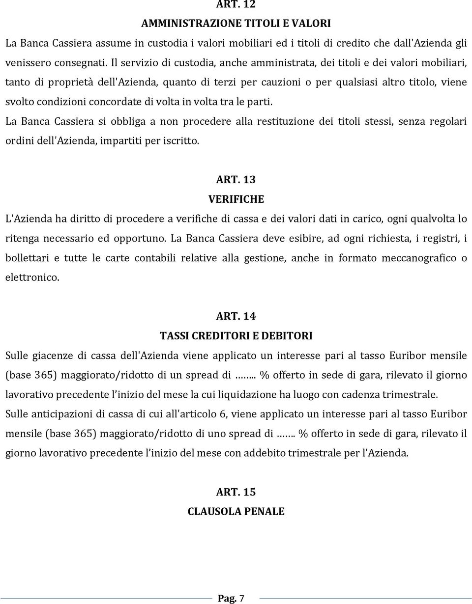 concordate di volta in volta tra le parti. La Banca Cassiera si obbliga a non procedere alla restituzione dei titoli stessi, senza regolari ordini dell'azienda, impartiti per iscritto. ART.