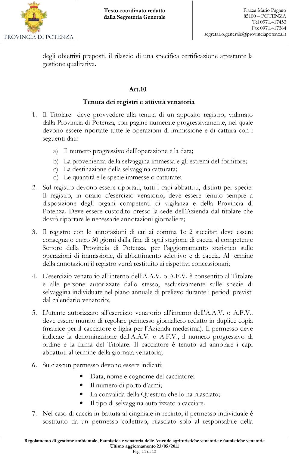 immissione e di cattura con i seguenti dati: a) Il numero progressivo dell operazione e la data; b) La provenienza della selvaggina immessa e gli estremi del fornitore; c) La destinazione della