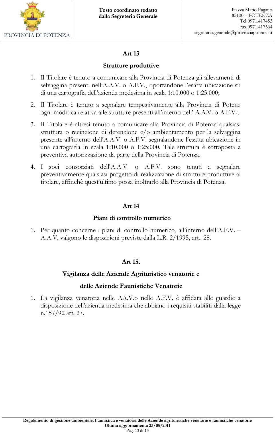 Il Titolare è tenuto a segnalare tempestivamente alla Provincia di Potenz ogni modifica relativa alle strutture presenti all interno dell A.A.V. o A.F.V.; 3.