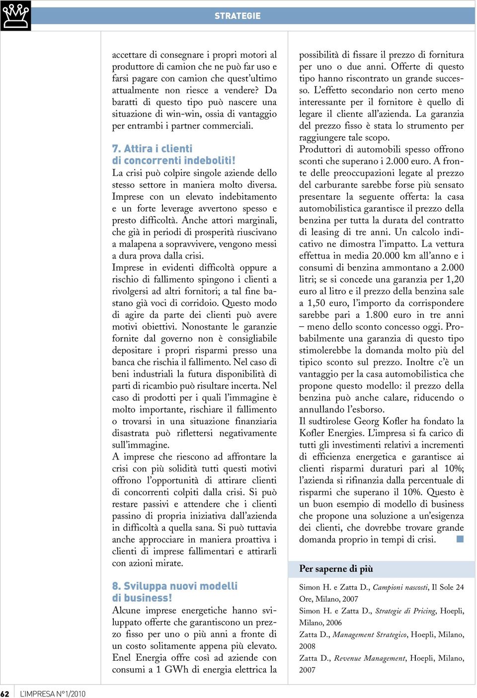 La crisi può colpire singole aziende dello stesso settore in maniera molto diversa. Imprese con un elevato indebitamento e un forte leverage avvertono spesso e presto difficoltà.