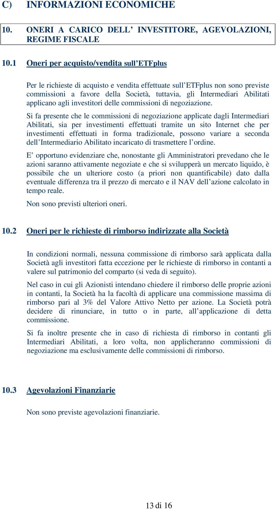 applicano agli investitori delle commissioni di negoziazione.