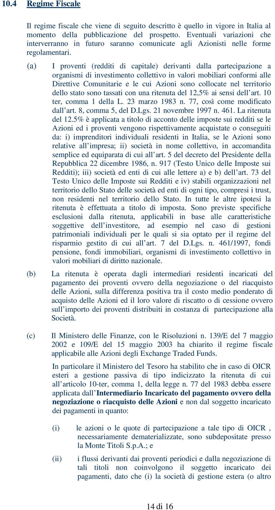 (a) (b) I proventi (redditi di capitale) derivanti dalla partecipazione a organismi di investimento collettivo in valori mobiliari conformi alle Direttive Comunitarie e le cui Azioni sono collocate