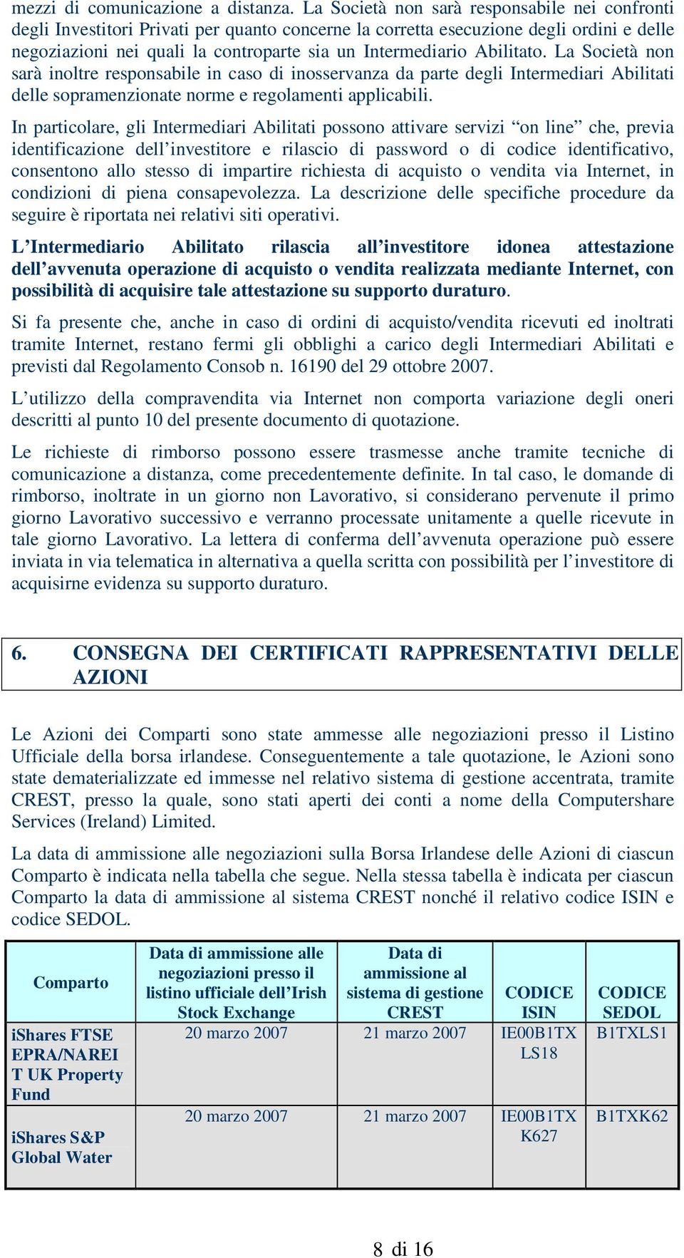 Abilitato. La Società non sarà inoltre responsabile in caso di inosservanza da parte degli Intermediari Abilitati delle sopramenzionate norme e regolamenti applicabili.