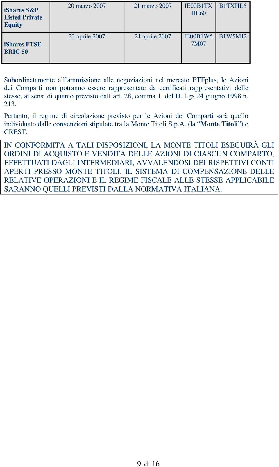 Lgs 24 giugno 1998 n. 213. Pertanto, il regime di circolazione previsto per le Azioni dei Comparti sarà quello individuato dalle convenzioni stipulate tra la Monte Titoli S.p.A. (la Monte Titoli ) e CREST.