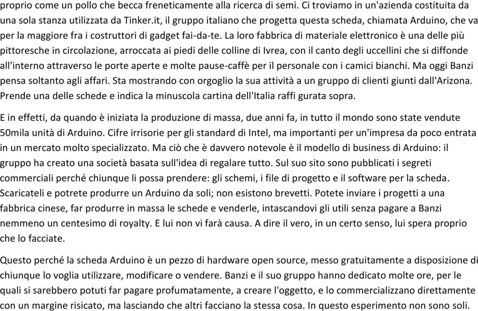 La loro fabbrica di materiale elettronico è una delle più pittoresche in circolazione, arroccata ai piedi delle colline di Ivrea, con il canto degli uccellini che si diffonde all'interno attraverso