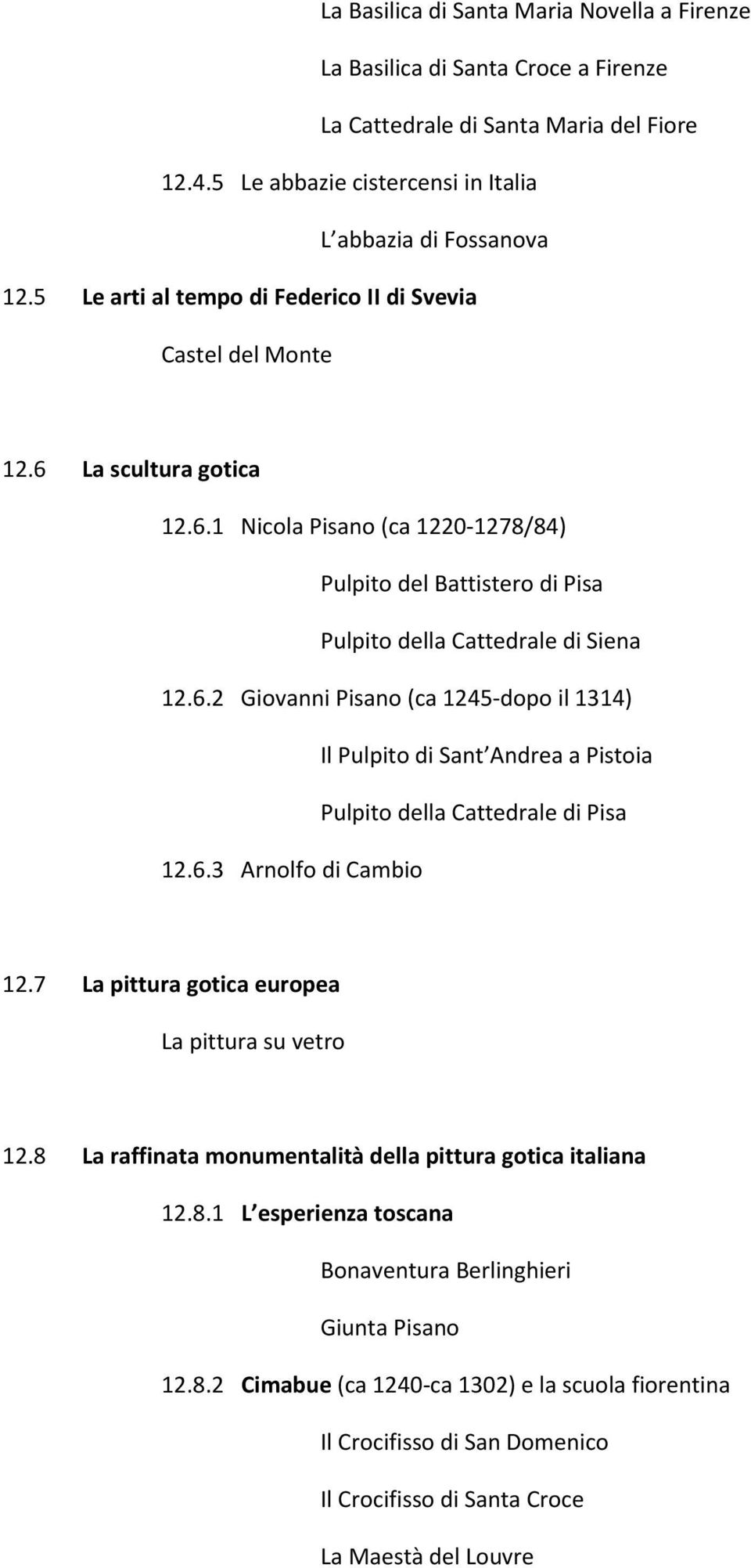 6.3 Arnolfo di Cambio 12.7 La pittura gotica europea La pittura su vetro 12.8 La raffinata monumentalità della pittura gotica italiana 12.8.1 L esperienza toscana Bonaventura Berlinghieri Giunta Pisano 12.