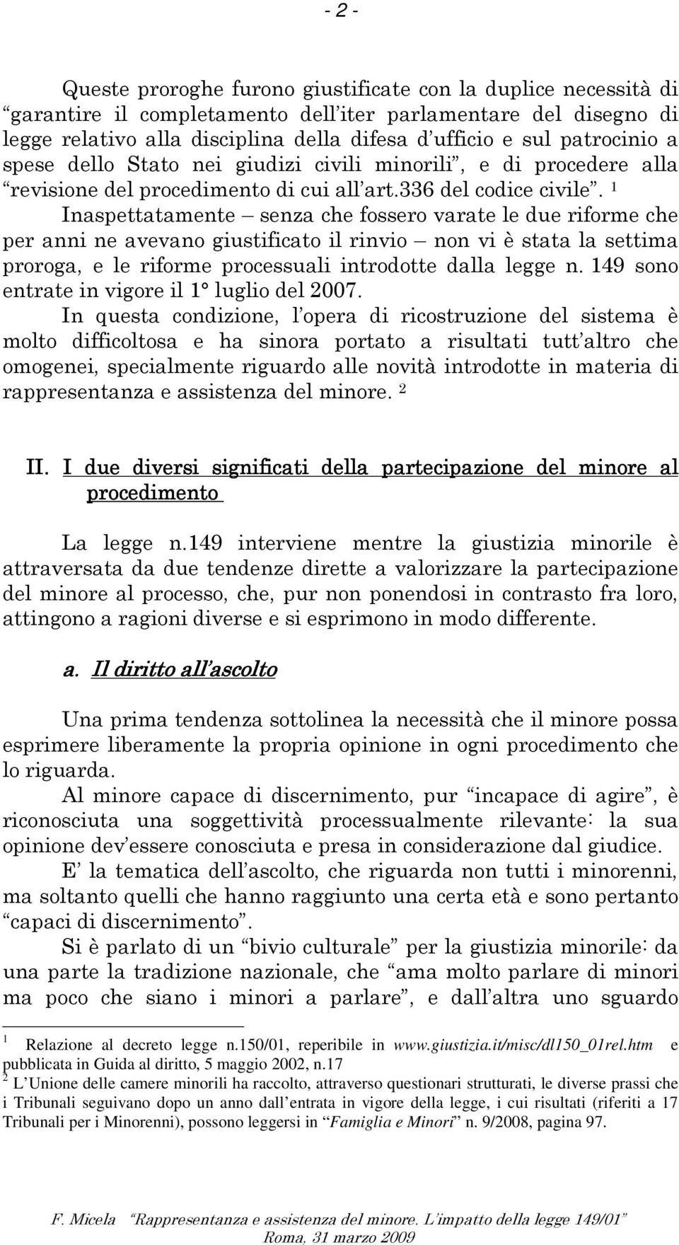 raccolto, attraverso questionari strutturati, le diverse prassi che i Tribunali seguivano dopo un anno dall entrata in