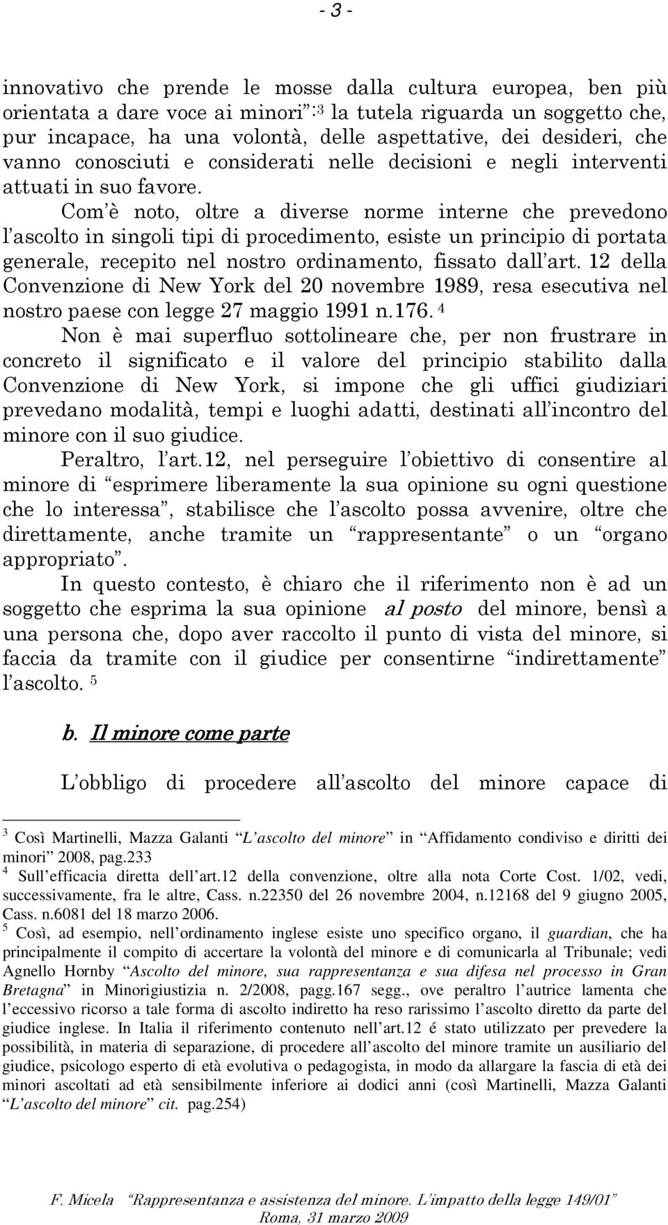 alla nota Corte Cost 1/02, vedi, successivamente, fra le altre, Cass n22350 del 26 novembre 2004, n12168 del 9 giugno 2005, Cass n6081 del 18 marzo 2006 5 Così, ad esempio, nell ordinamento inglese