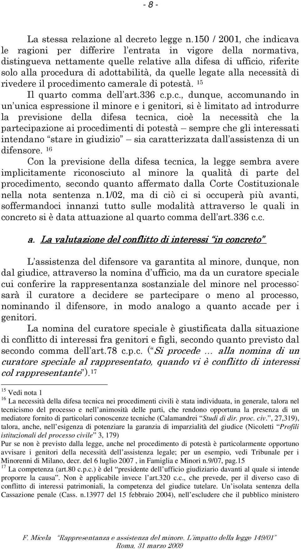 27,319, talora, anche, nell esigenza di potenziare la garanzia di imparzialità del giudice (Nicoletti Profili istituzionali del processo civile 3, 179 Pur se non è previsto dalla legge, anche nel