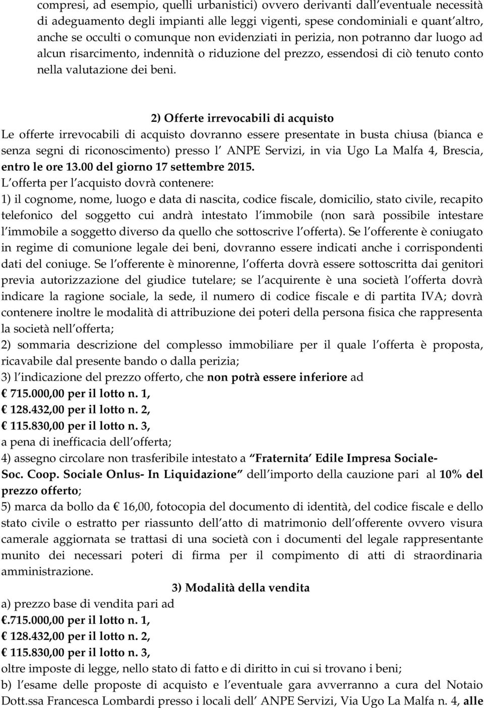 2) Offerte irrevocabili di acquisto Le offerte irrevocabili di acquisto dovranno essere presentate in busta chiusa (bianca e senza segni di riconoscimento) presso l ANPE Servizi, in via Ugo La Malfa