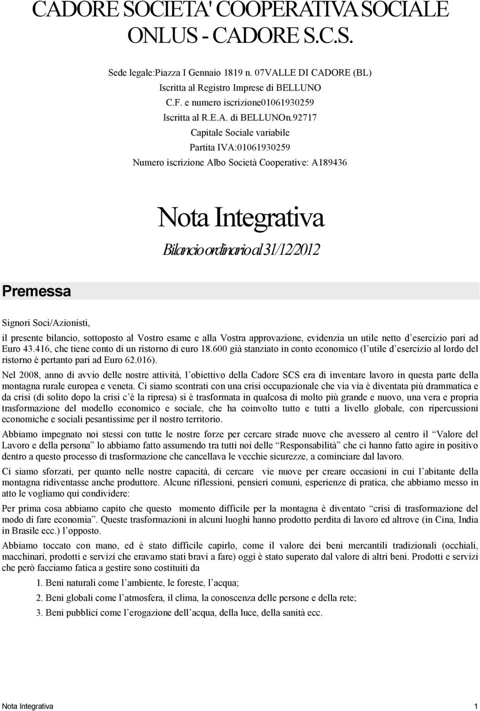 92717 Capitale Sociale variabile Partita IVA:01061930259 Numero iscrizione Albo Società Cooperative: A189436 Nota Integrativa Bilancio ordinario al31/12/2012 Premessa Signori Soci/Azionisti, il