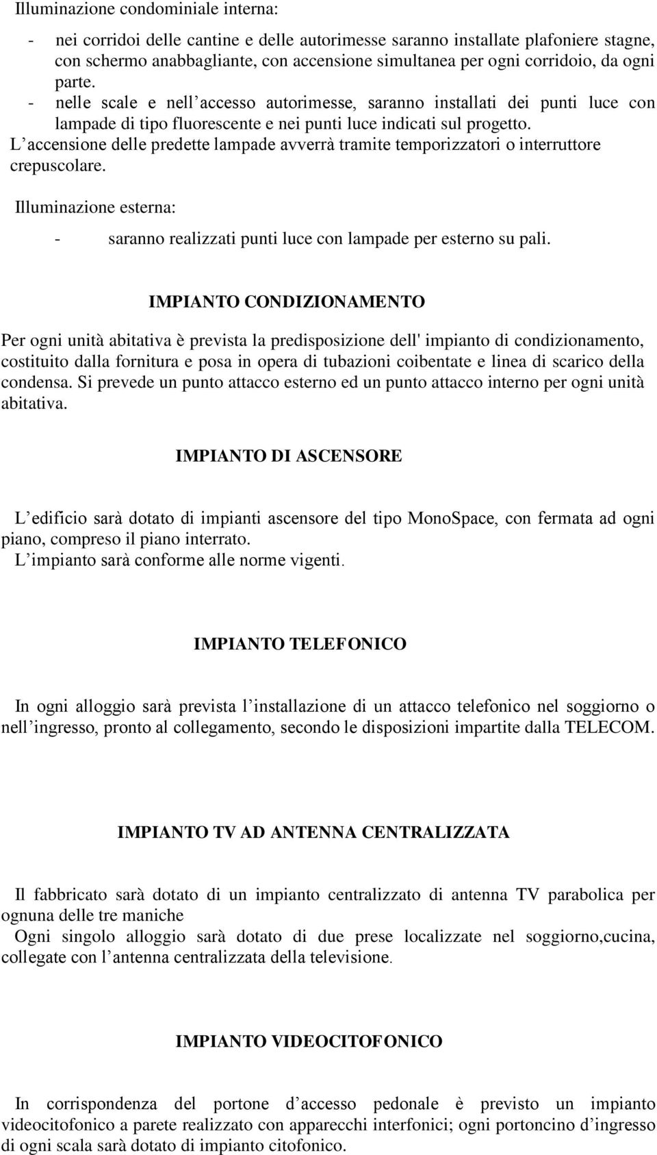 L accensione delle predette lampade avverrà tramite temporizzatori o interruttore crepuscolare. Illuminazione esterna: - saranno realizzati punti luce con lampade per esterno su pali.