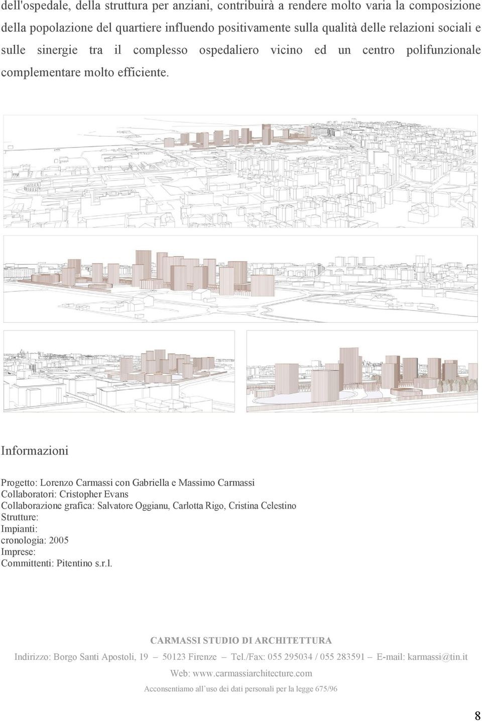 Informazioni Progetto: Lorenzo Carmassi con Gabriella e Massimo Carmassi Collaboratori: Cristopher Evans Collaborazione grafica: Salvatore Oggianu, Carlotta Rigo, Cristina Celestino Strutture: