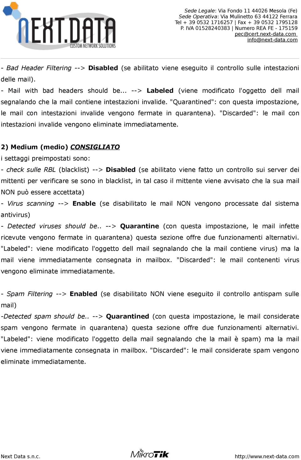 "Quarantined": con questa impostazione, le mail con intestazioni invalide vengono fermate in quarantena). "Discarded": le mail con intestazioni invalide vengono eliminate immediatamente.