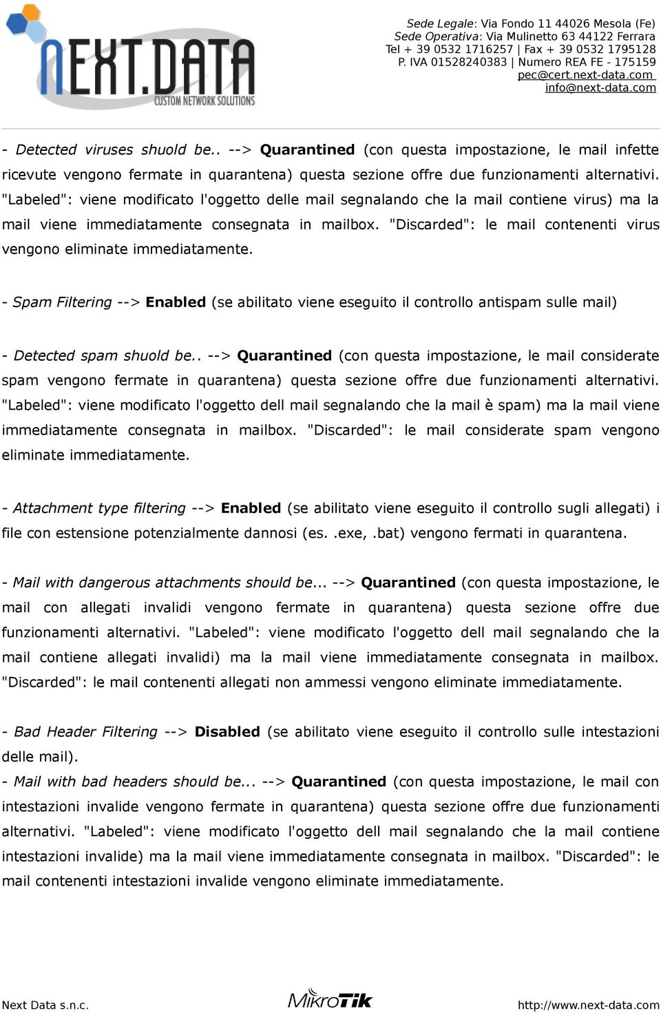 "Discarded": le mail contenenti virus vengono eliminate immediatamente. - Spam Filtering --> Enabled (se abilitato viene eseguito il controllo antispam sulle mail) - Detected spam shuold be.