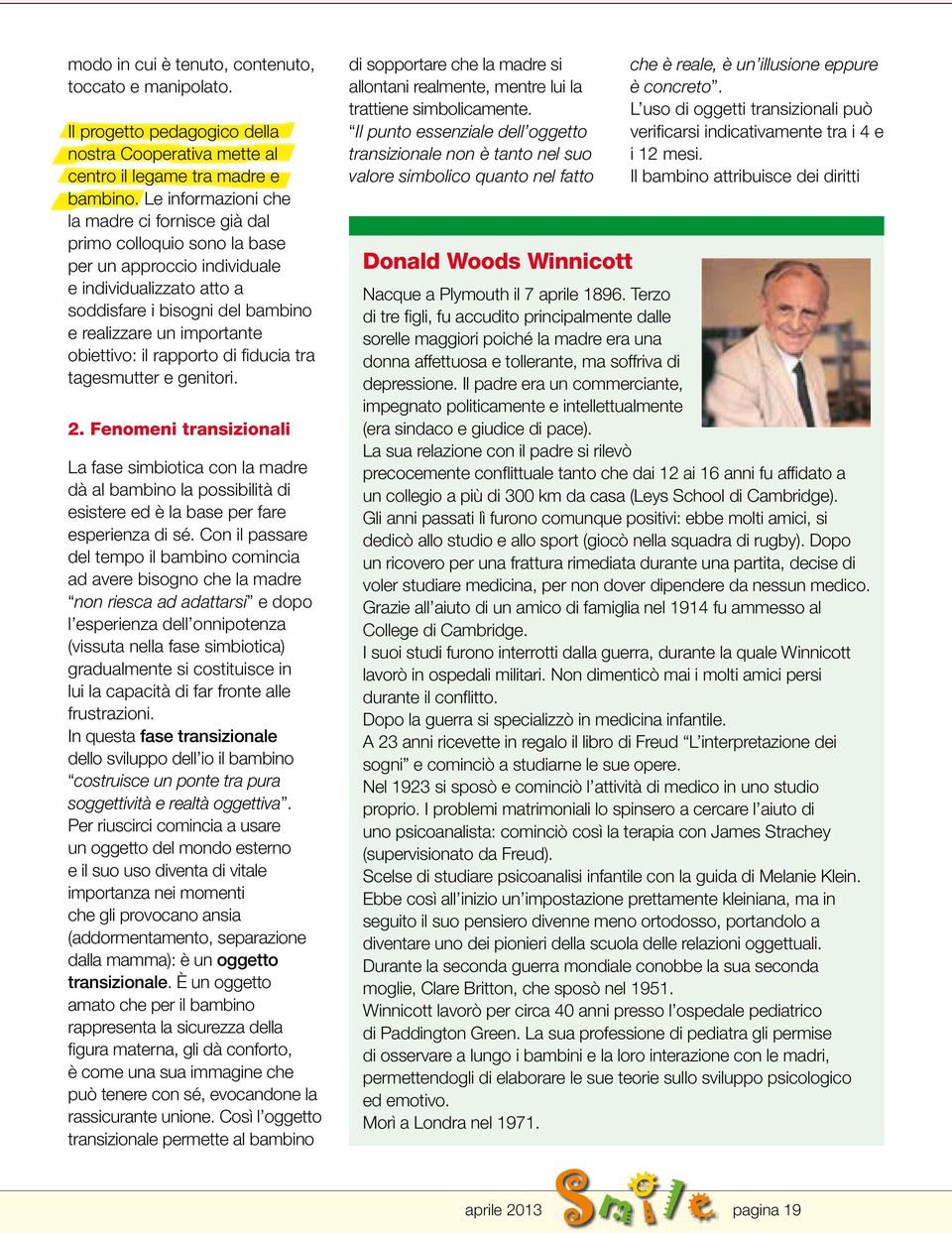 obiettivo: il rapporto di fiducia tra tagesmutter e genitori. 2. Fenomeni transizionali La fase simbiotica con la madre dà al bambino la possibilità di esistere ed è la base per fare esperienza di sé.