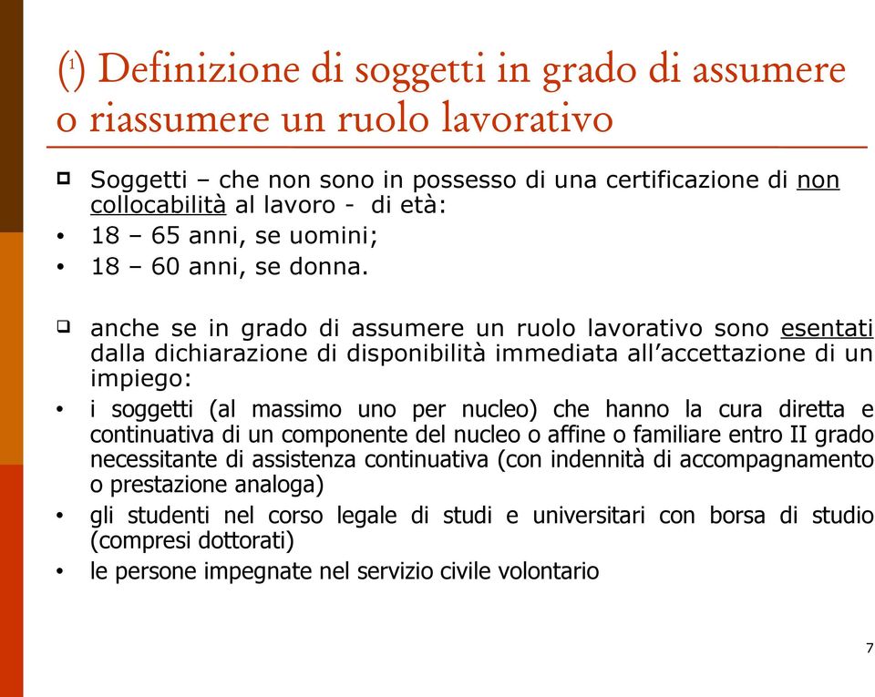 anche se in grado di assumere un ruolo lavorativo sono esentati dalla dichiarazione di disponibilità immediata all accettazione di un impiego: i soggetti (al massimo uno per nucleo) che