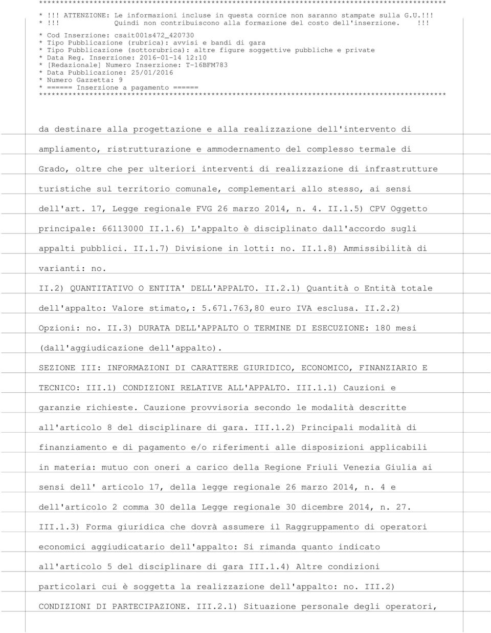 1.6) L'appalto è disciplinato dall'accordo sugli appalti pubblici. II.1.7) Divisione in lotti: no. II.1.8) Ammissibilità di varianti: no. II.2)