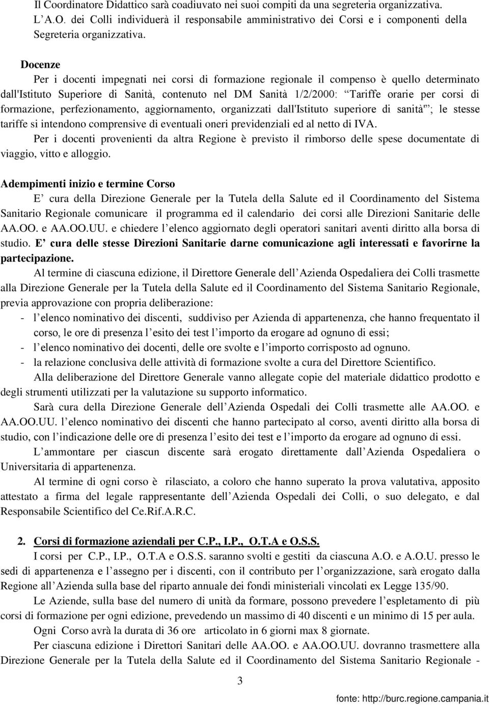 Docenze Per i docenti impegnati nei corsi di formazione regionale il compenso è quello determinato dall'istituto Superiore di Sanità, contenuto nel DM Sanità 1/2/2000: Tariffe orarie per corsi di