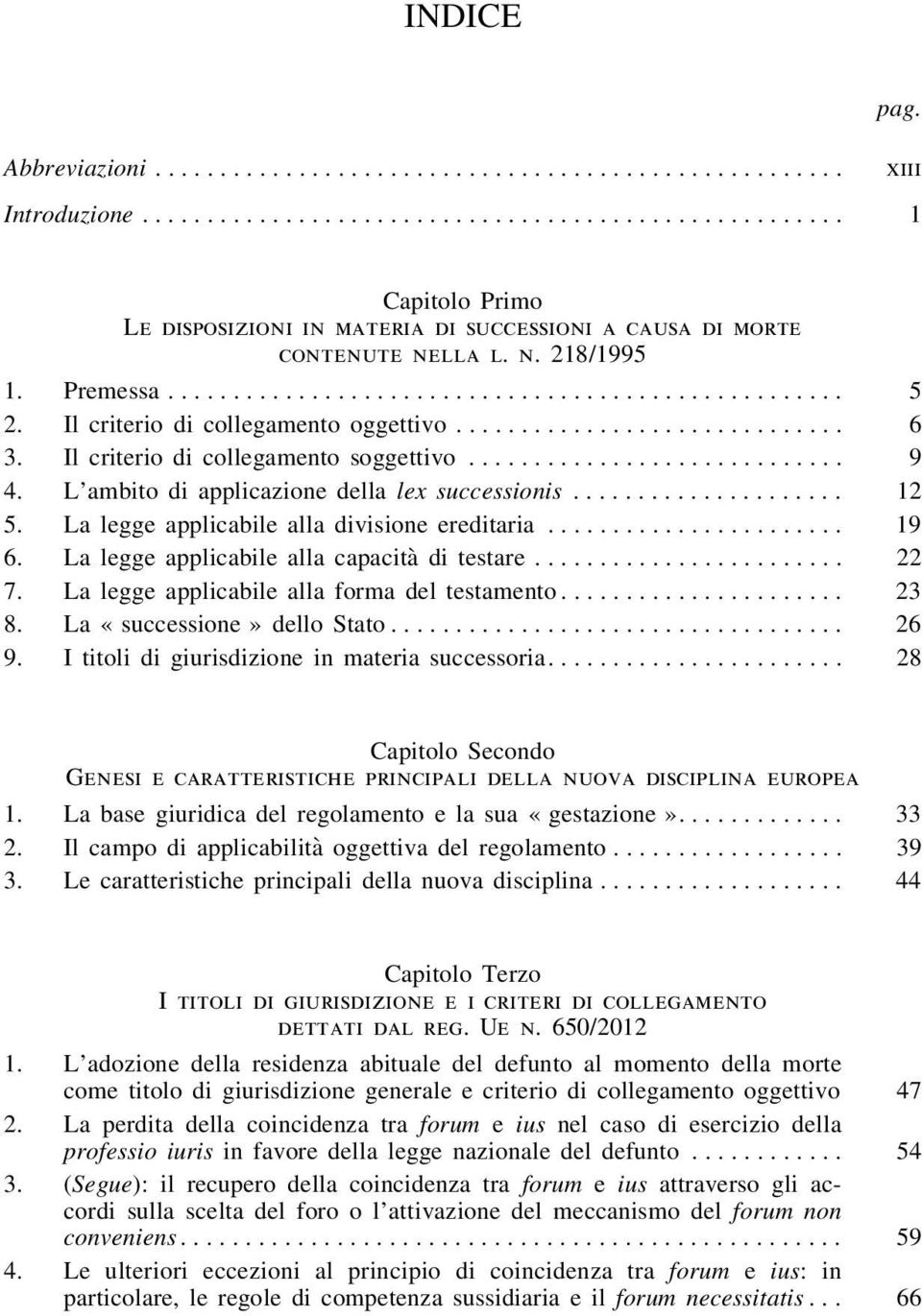 .. 19 6. La legge applicabile alla capacità di testare... 22 7. La legge applicabile alla forma del testamento... 23 8. La «successione» dello Stato... 26 9.