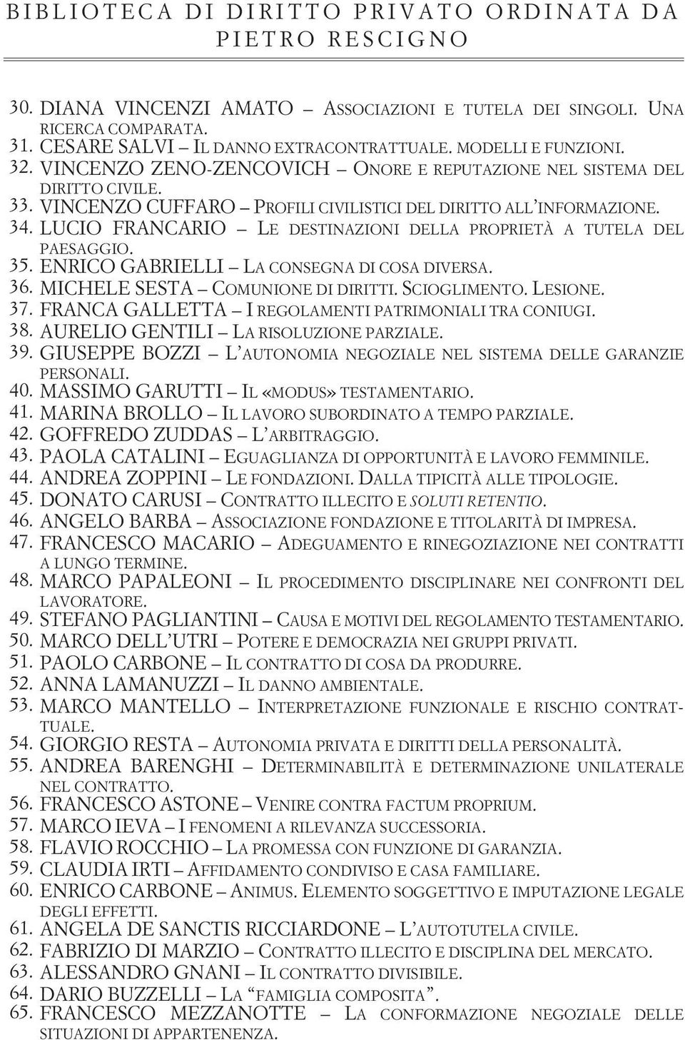 LUCIO FRANCARIO LE DESTINAZIONI DELLA PROPRIETÀ A TUTELA DEL PAESAGGIO. 35. ENRICO GABRIELLI LA CONSEGNA DI COSA DIVERSA. 36. MICHELE SESTA COMUNIONE DI DIRITTI. SCIOGLIMENTO. LESIONE. 37.