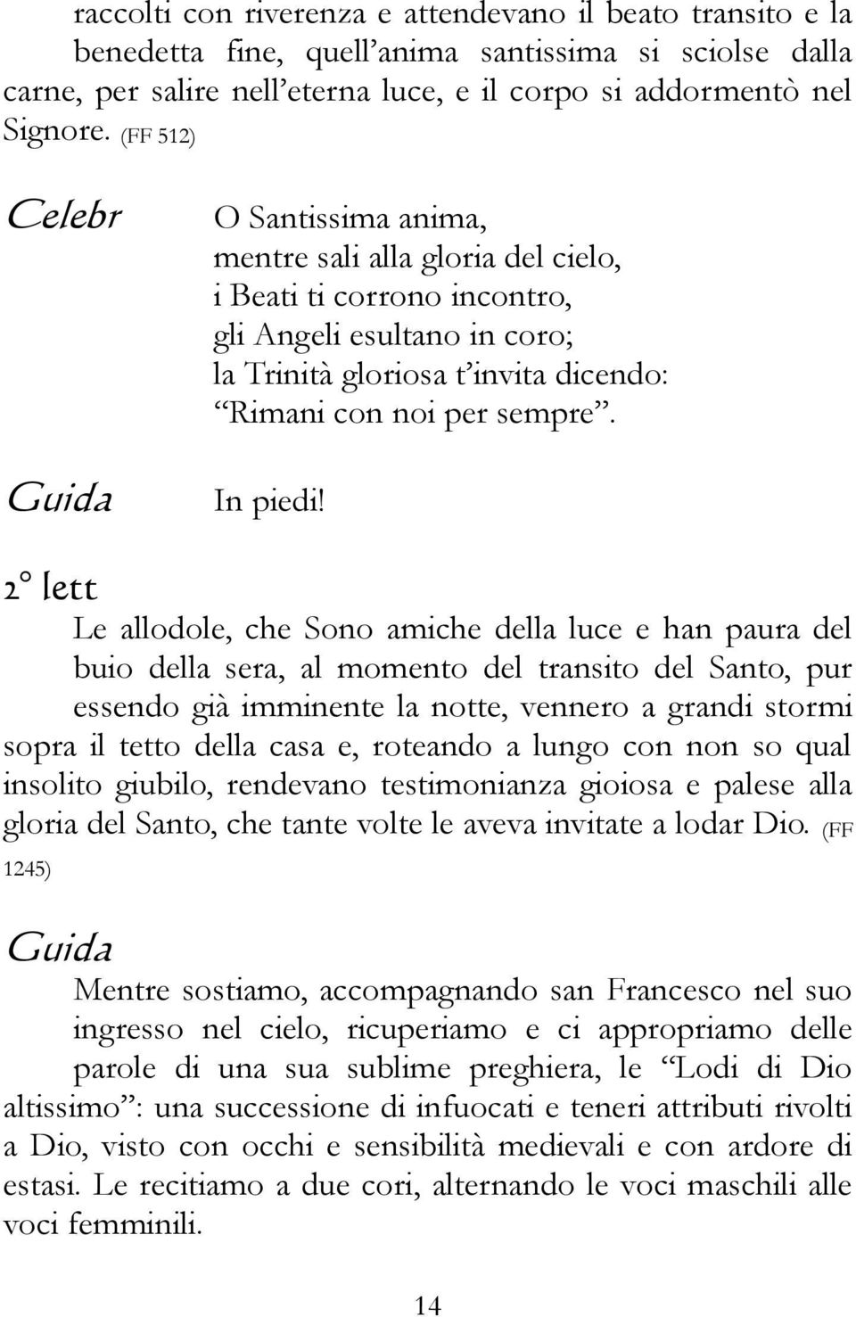 2 lett Le allodole, che Sono amiche della luce e han paura del buio della sera, al momento del transito del Santo, pur essendo già imminente la notte, vennero a grandi stormi sopra il tetto della