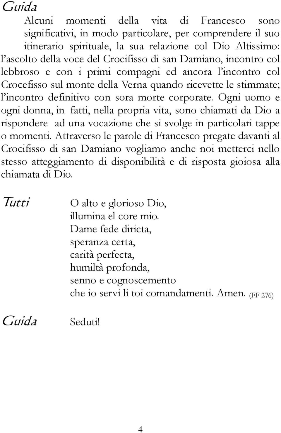 Ogni uomo e ogni donna, in fatti, nella propria vita, sono chiamati da Dio a rispondere ad una vocazione che si svolge in particolari tappe o momenti.