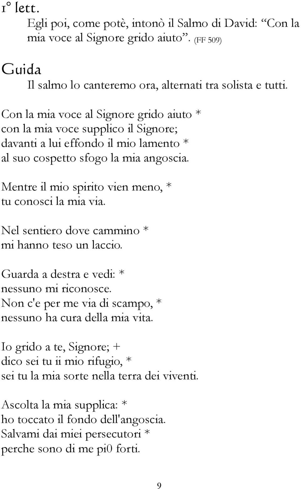 Mentre il mio spirito vien meno, * tu conosci la mia via. Nel sentiero dove cammino * mi hanno teso un laccio. Guarda a destra e vedi: * nessuno mi riconosce.