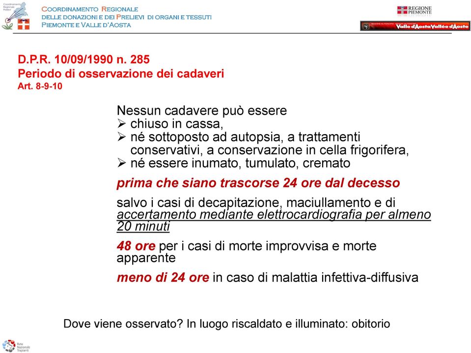 né essere inumato, tumulato, cremato prima che siano trascorse 24 ore dal decesso salvo i casi di decapitazione, maciullamento e di accertamento