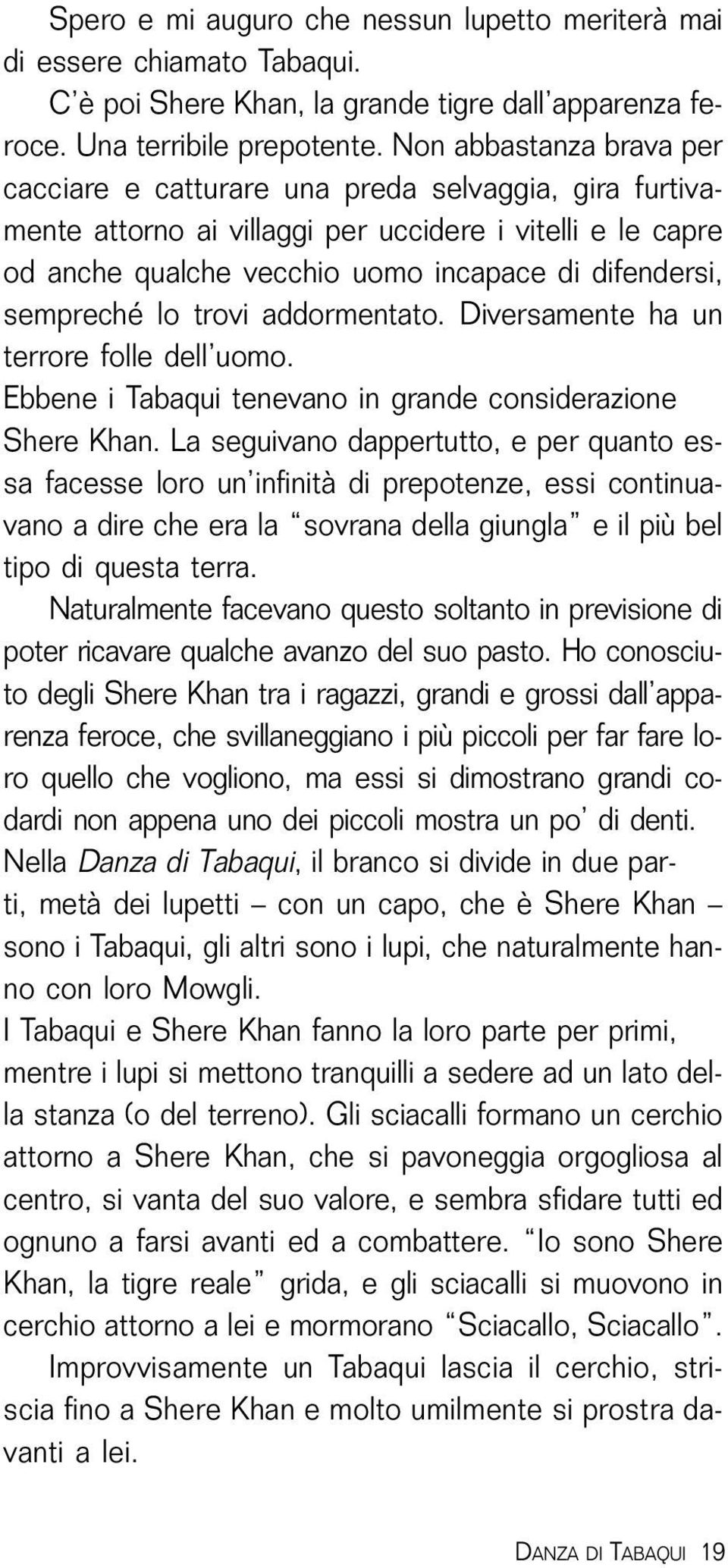 sempreché lo trovi addormentato. Diversamente ha un terrore folle dell uomo. Ebbene i Tabaqui tenevano in grande considerazione Shere Khan.