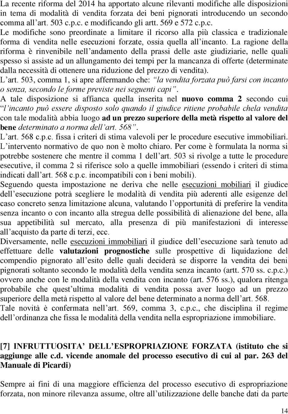 La ragione della riforma è rinvenibile nell andamento della prassi delle aste giudiziarie, nelle quali spesso si assiste ad un allungamento dei tempi per la mancanza di offerte (determinate dalla