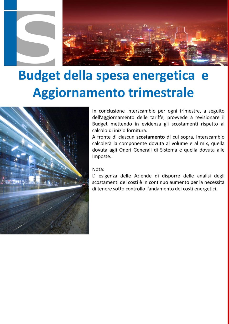 A fronte di ciascun scostamento di cui sopra, Interscambio calcolerà la componente dovuta al volume e al mix, quella dovuta agli Oneri Generali di Sistema e