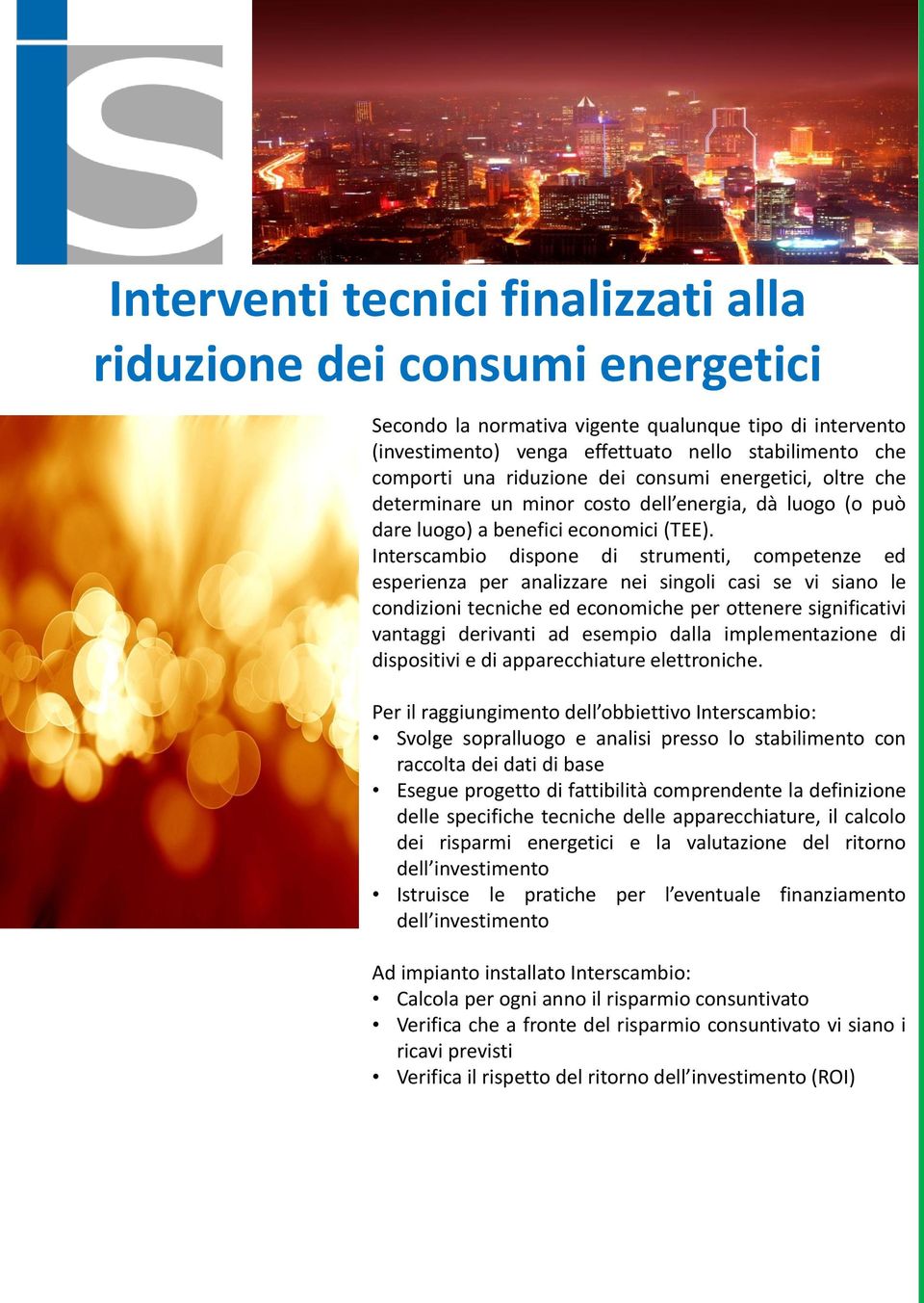 Interscambio dispone di strumenti, competenze ed esperienza per analizzare nei singoli casi se vi siano le condizioni tecniche ed economiche per ottenere significativi vantaggi derivanti ad esempio