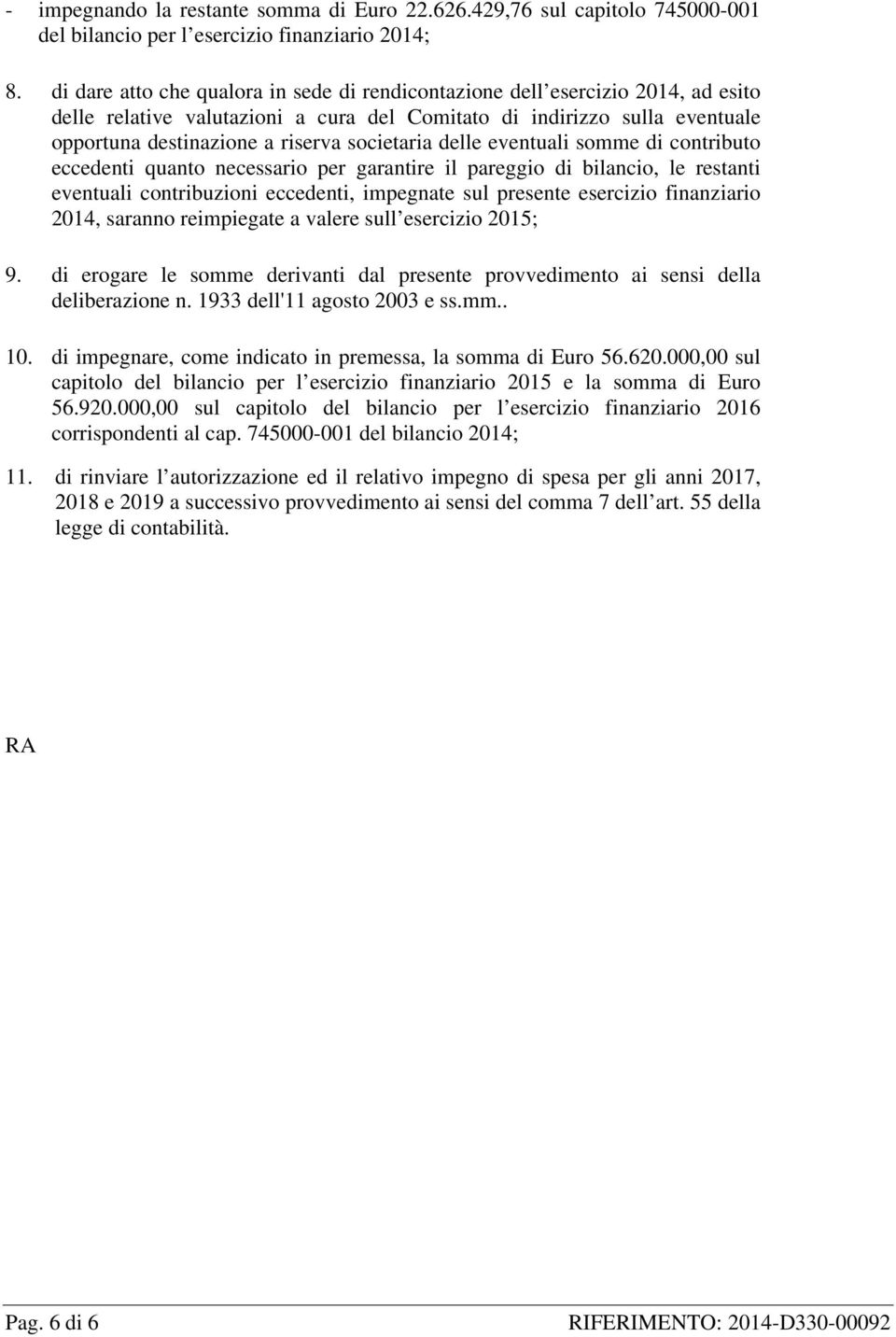 societaria delle eventuali somme di contributo eccedenti quanto necessario per garantire il pareggio di bilancio, le restanti eventuali contribuzioni eccedenti, impegnate sul presente esercizio